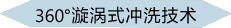 360°漩渦式?jīng)_洗技術